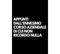 Appunti dall'ennesimo corso aziendale di cui non ricordo nulla: Libro per appunti a righe divertente, Idea regalo collega ufficio, capo, moglie, marito, amica, amico