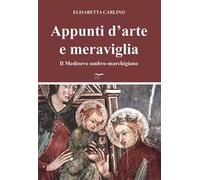 Appunti d'arte e meraviglia. Il Medioevo umbro-marchigiano