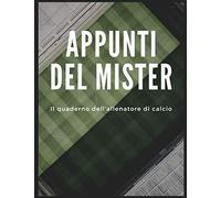 Appunti Del Mister: Il quaderno dell'allenatore di calcio, un comodo e pratico Schemi, Giocatori e Annotazioni della Partita o degli Esercizi, Dalla ... di gioco 120 page ( 21,59 * 27,94 cm )
