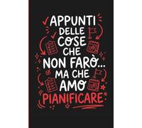 Appunti delle Cose che Non Farò Ma Che Amo Pianificare - Quaderno Simpatico A5: Notebook divertente a righe, idea regalo perfetta per chi ama pianificare tutto o niente