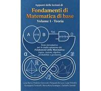 Appunti delle lezioni di Fondamenti di Matematica di base. Testo introduttivo per lo studio autonomo dei Fondamenti della Matematica: logica, insiemi, algebra, probabilità e geometria. Nuova ediz.