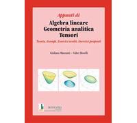 Appunti di algebra lineare, geometria analitica, tensori. Teoria, esempi, esercizi svolti, esercizi proposti