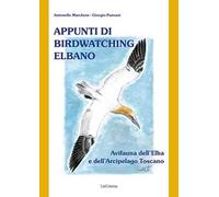 Appunti di birdwatching elbano. Avifauna dell'Elba e dell'Arcipelago toscano. Nuova ediz.