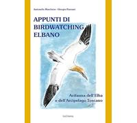 Appunti di birdwatching elbano. Avifauna dell'Elba e dell'Arcipelago toscano. Nuova ediz.