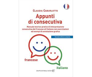 Appunti di consecutiva francese-italiano. Manuale teorico-pratico di interpretazione consecutiva dal francese all'italiano con esercitazioni ed esempi di annotazione grafica