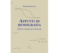 APPUNTI DI DEMOGRAFIA. (CON ESERCIZI SVOLTI) - IAQUINTA PIETRO - L'ARCO E LA
