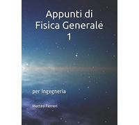 Appunti di Fisica Generale 1: per Ingegneria