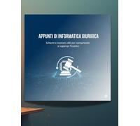 APPUNTI DI INFORMATICA GIURIDICA: Schemi e nozioni utili per comprendere e superare l'esame