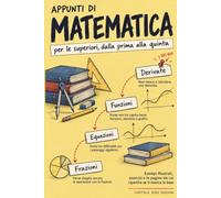Appunti di matematica per le superiori, dalla prima alla quinta: Esempi illustrati, esercizi e le pagine da cui ripartire se ti manca la base