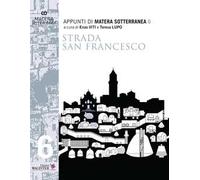 Appunti di Matera sotterranea. Vol. 6: Strada San Francesco. Ipogei, sepolture, palazzi