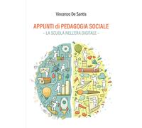 Appunti di pedagogia sociale. La scuola nell'era digitale - De Santis Vincenzo