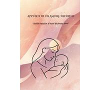 APPUNTI DI UN AMORE INFINITO: DALLA NASCITA AI TUOI 18 ANNI