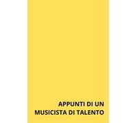 Appunti di un Musicista di Talento: quaderno per appunti con pentagrammi e righe, simpatico ma senza pretese!