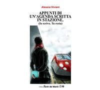 Appunti di un'agenda scritta in stazione: Io scrivo, tu resta