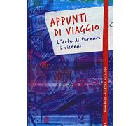 Appunti di viaggio. L'arte di fermare i ricordi. Ediz. a colori