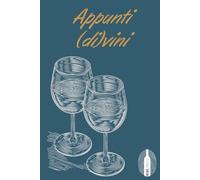 Appunti Divini - La tua agenda delle degustazioni! Wine Journal - Notebook - Diario degustazioni vino - Agenda del vino: Pratico diario per Wine Lover ... le tue degustazioni! Agenda - 100 pagine