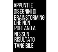Appunti e disegnini di brainstorming che non portano a nessun risultato tangibile: Libro per appunti a righe divertente - Idea regalo collega ufficio, amico...