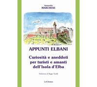 Appunti elbani. Curiosità e aneddoti per turisti e amanti dell'isola d'Elba