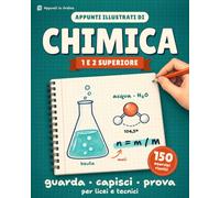 Appunti illustrati di Chimica, 1 e 2 superiore: guarda, capisci, prova, 150 esercizi risolti per licei e tecnici