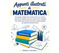Appunti illustrati di MATEMATICA: Una guida completa per il primo anno, con esempi, esercizi da svolgere secondo i propri ritmi e riepiloghi dei ... e padroneggiare gli argomenti del primo anno