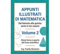 Appunti illustrati di matematica: Volume 2 - Classi terza e quarta del liceo scientifico