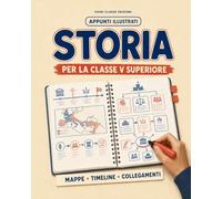 Appunti illustrati di STORIA: Per la classe V superiore con mappe, timeline e collegamenti per ripetere prima dell'interrogazione