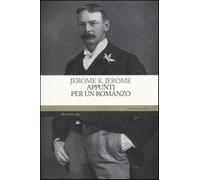 Appunti per un romanzo - Jerome Jerome K.