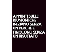 Appunti sulle riunioni che iniziano senza un perché e finiscono senza un risultato: Libro per appunti a righe divertente, Idea regalo collega ufficio, ... marito, amica, amico, babbo natale segreto