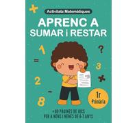 Aprenc a Sumar i Restar: Quadern de Matemàtiques en Català Per Nens i Nenes de 6 a 7 Anys en 1r de Primària. Més de 60 Activitats per Aprendre Mates Jugant.