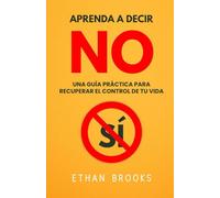 Aprenda A Decir No: Una Guía Práctica Para Recuperar El Control De Tu Vida