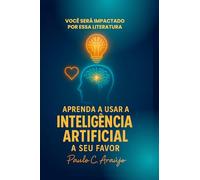 Aprenda a Usar a Inteligência Artificial a Seu Favor