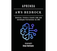 APRENDA AWS BEDROCK: Construa, Proteja e Escale LLMs com Automação Profissional na AWS