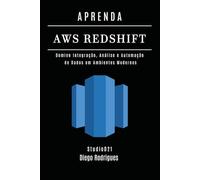 APRENDA AWS REDSHIFT: Domine Integração, Análise e Automação de Dados em Ambientes Modernos: 19