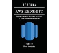 APRENDA AWS REDSHIFT: Domine Integração, Análise e Automação de Dados em Ambientes Modernos
