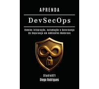 APRENDA DevSecOps: Domine Integração, Automação e Governança de Segurança em Ambientes Modernos