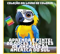 APRENDA E PINTE: 20 DOCES FILHOTES DE ANIMAIS DA AMÉRICA DO SUL
