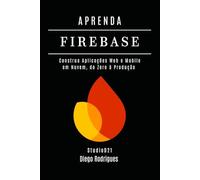 APRENDA FIREBASE Edição 2025: Construa Aplicações Web e Mobile em Nuvem, do Zero à Produção: 25