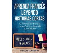 Aprenda francés leyendo historias cortas: 10 historias en francés y español con listas de vocabulario