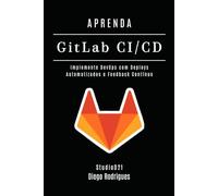 APRENDA GitLab CI/CD: Implemente DevOps com Deploys Automatizados e Feedback Contínuo