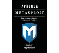 APRENDA Metasploit: Dos Fundamentos às Aplicações Práticas