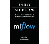 APRENDA MLFLOW: Gerencie Pipelines e Modelos de Machine Learning com Eficiência