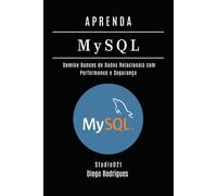 APRENDA MySQL: Domine Bancos de Dados Relacionais com Performance e Segurança