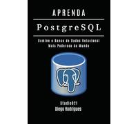 APRENDA PostgreSQL: Domine o Banco de Dados Relacional Mais Poderoso do Mundo