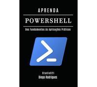 APRENDA POWERSHELL: Dos Fundamentos às Aplicações Práticas