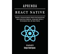 APRENDA REACT NATIVE Edição 2025: Domine o Desenvolvimento Mobile Multiplataforma com Arquitetura Moderna, Integração Nativa e Performance Real em React Native