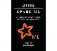 APRENDA SPARK ML: Crie, Implemente e Domine Pipelines de Machine Learning Escaláveis