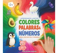 Aprendamos Juntos: Colores, Palabras & Números ¡Mira, Encuentra y Nombra!: Un libro por colores con 270 ilustraciones y actividades para niños y niñas de 2 a 5 años
