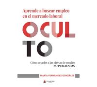 APRENDE A BUSCAR EMPLEO EN EL MERCADO LABORAL OCULTO. CÓMO ACCEDER A LAS OFERTAS DE EMPLEO NO PUBLICADAS