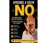 Aprende a decir NO: Guía práctica para poner límites sin culpa y alejarte de relaciones que te drenan