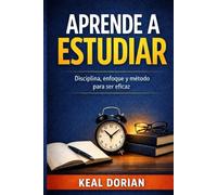 APRENDE A ESTUDIAR: Disciplina, enfoque y método para ser eficaz